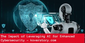 The Impact of Leveraging AI for Enhanced Cybersecurity